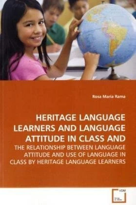 HERITAGE LANGUAGE LEARNERS AND LANGUAGE ATTITUDE IN CLASS AND: THE RELATIONSHIP BETWEEN LANGUAGE ATTITUDE AND USE OF LANGUAGE IN CLASS BY HERITAGE LANGUAGE LEARNERS