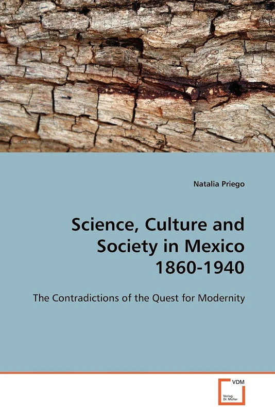 Science, Culture and Society in Mexico 1860-1940: The Contradictions of the Quest for Modernity