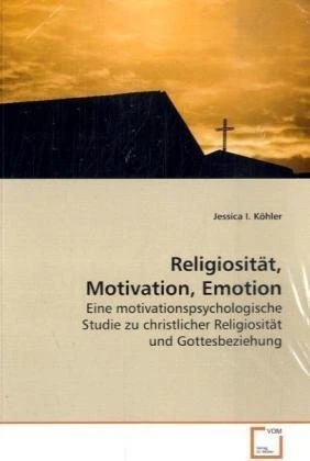Religiosität, Motivation, Emotion: Eine motivationspsychologische Studie zu christlicher Religiosität und Gottesbeziehung