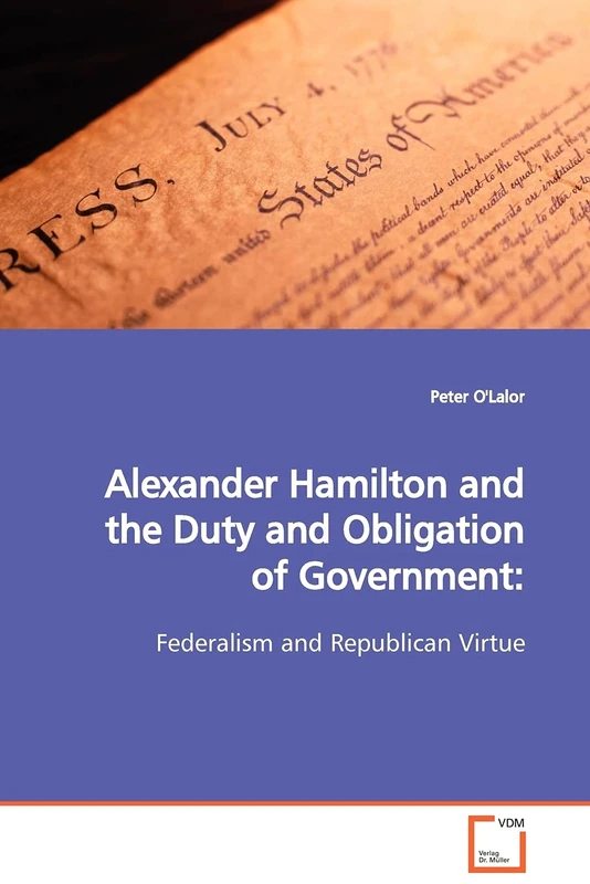 Alexander Hamilton and the Duty and Obligation of Government:: Federalism and Republican Virtue
