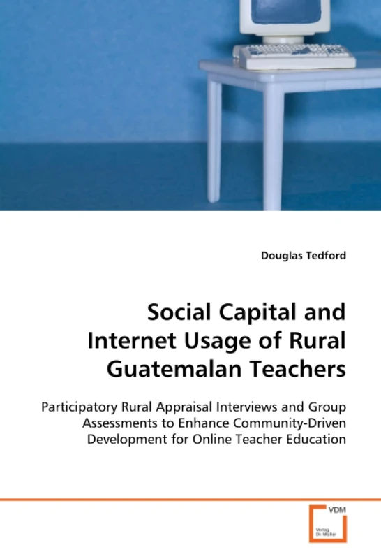 Social Capital and Internet Usage of Rural Guatemalan Teachers: Participatory Rural Appraisal Interviews and Group Assessments to Enhance Community-Driven Development for Online Teacher Education