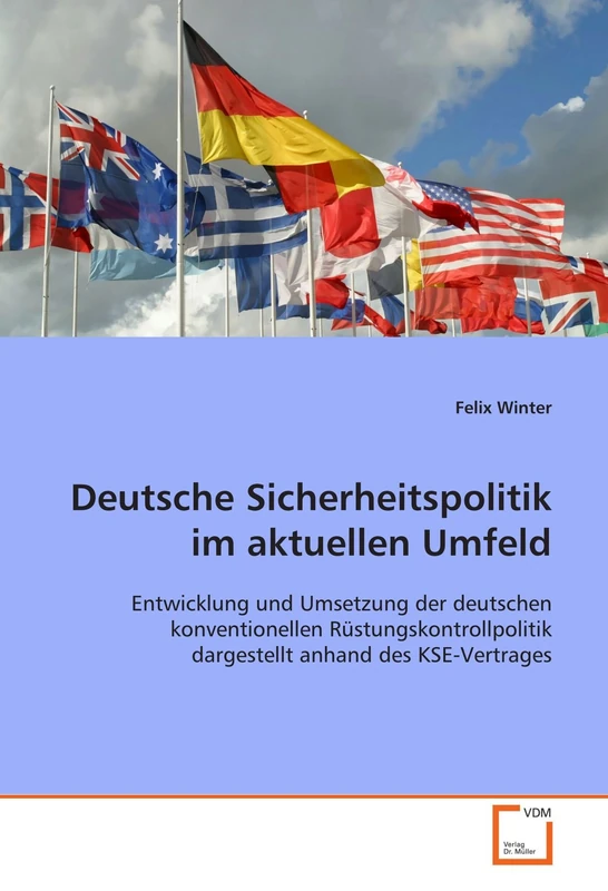 Deutsche Sicherheitspolitik im aktuellen Umfeld: Entwicklung und Umsetzung der deutschen konventionellen Rüstungskontrollpolitik dargestellt anhand des KSE-Vertrages