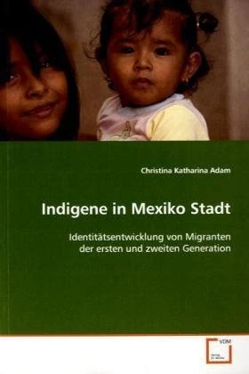 Indigene in Mexiko Stadt: Identitätsentwicklung von Migranten der ersten und zweiten Generation