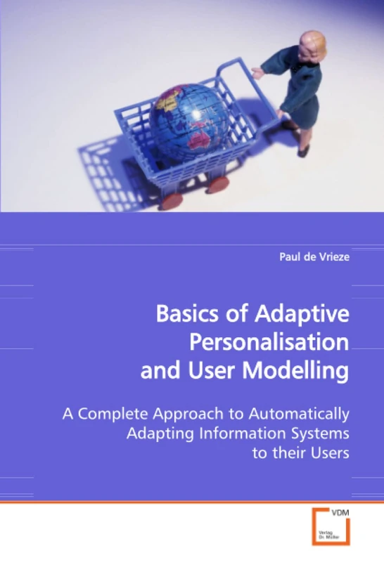 Basics of Adaptive Personalisation and User Modelling: A Complete Approach to Automatically Adapting Information Systems to their Users