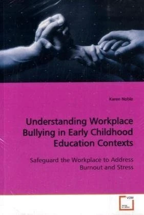 Understanding Workplace Bullying in Early Childhood Education Contexts: Safeguard the Workplace to Address Burnout and Stress