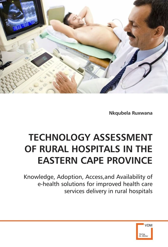 TECHNOLOGY ASSESSMENT OF RURAL HOSPITALS IN THE EASTERN CAPE PROVINCE: Knowledge, Adoption, Access,and Availability of e-health solutions for improved health care services delivery in rural hospitals - Image 1