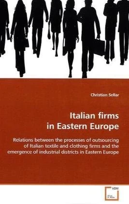 Italian firms in Eastern Europe: Relations between the processes of outsourcing of Italian textile and clothing firms and the emergence of industrial districts in Eastern Europe
