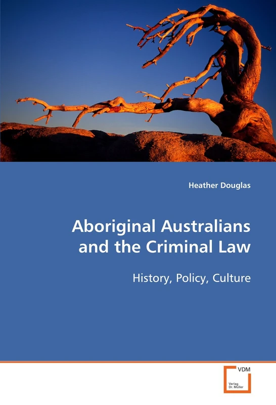 Aboriginal Australians and the Criminal Law: History, Policy, Culture.