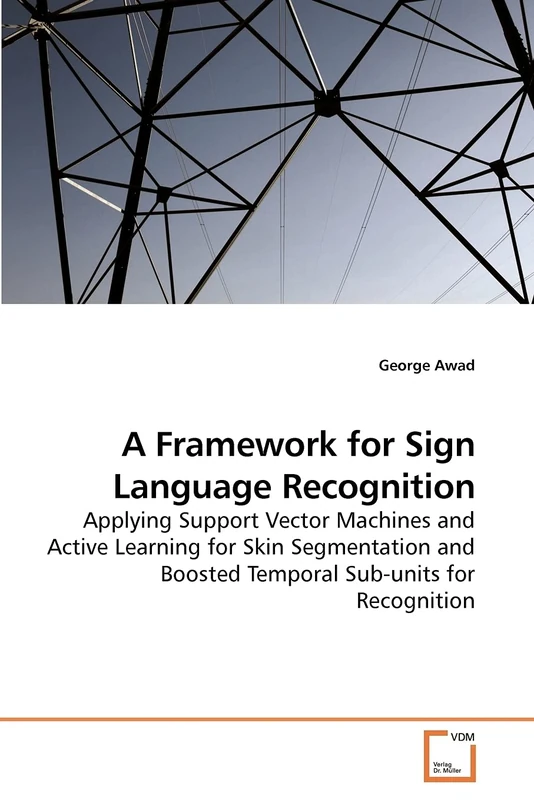 A Framework for Sign Language Recognition: Applying Support Vector Machines and Active Learning for Skin Segmentation and Boosted Temporal Sub-units for Recognition