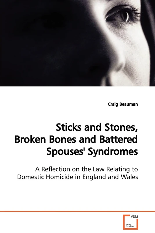 Sticks and Stones, Broken Bones and Battered Spouses' Syndromes: A Reflection on the Law Relating to Domestic Homicide in England and Wales