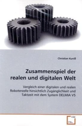 Zusammenspiel der realen und digitalen Welt: Vergleich einer digitalen und realen Roboterzelle hinsichtlich Zugänglichkeit und Taktzeit mit dem System DELMIA V5 - Image 1