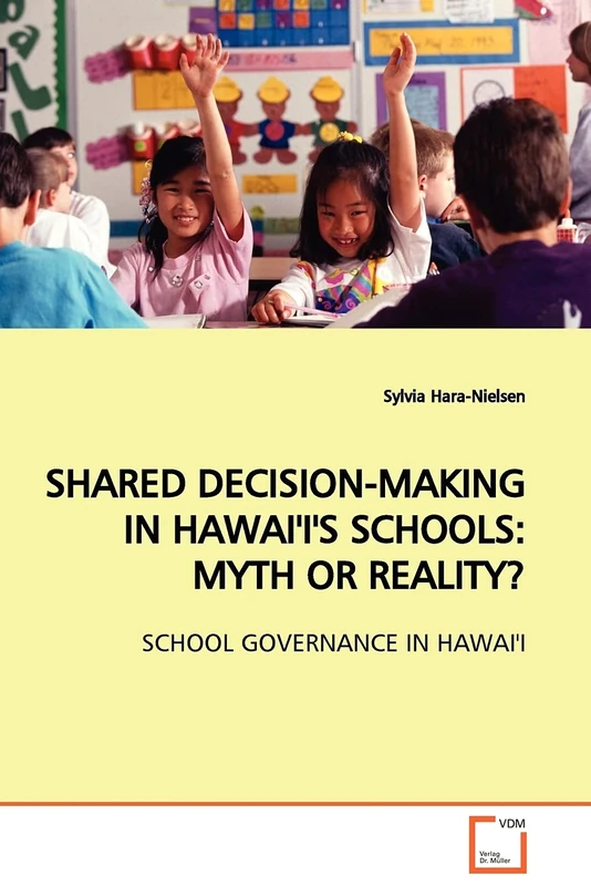 SHARED DECISION-MAKING IN HAWAI'I'S SCHOOLS: MYTH OR REALITY?: SCHOOL GOVERNANCE IN HAWAI'I