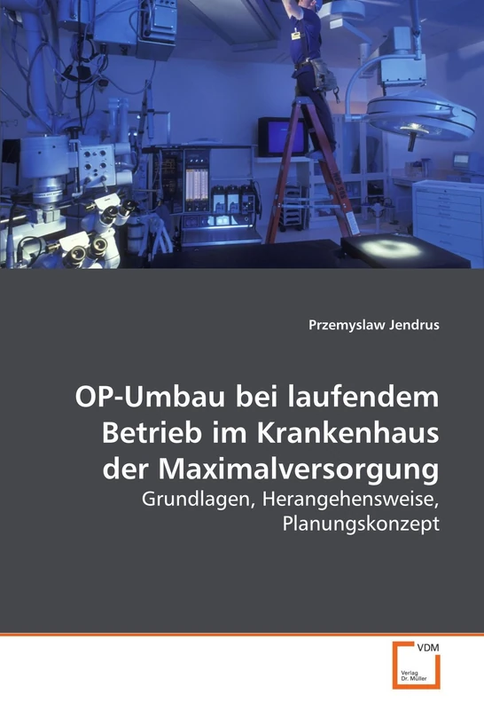 OP-Umbau bei laufendem Betrieb im Krankenhaus der Maximalversorgung: Grundlagen, Herangehensweise, Planungskonzept