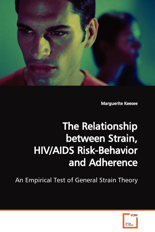 The Relationship between Strain, HIV/AIDS Risk- Behavior and Adherence: An Empirical Test of General Strain Theory