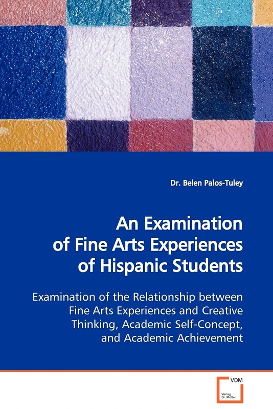 An Examination of Fine Arts Experiences of Hispanic Students: Examination of the Relationship Between Fine Arts Experiences and Creative Thinking, Academic Self-Concept, and Academic Achievement