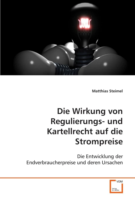 Die Wirkung von Regulierungs- und Kartellrecht auf die Strompreise: Die Entwicklung der Endverbraucherpreise und deren Ursachen