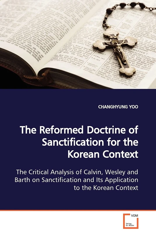 The Reformed Doctrine of Sanctification for the Korean Context: The Critical Analysis of Calvin, Wesley and Barth on Sanctification and Its Application to the Korean Context