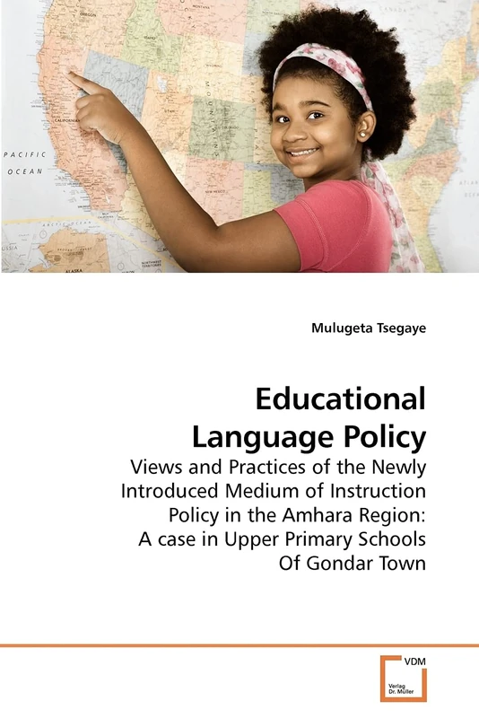 Educational Language Policy: Views and Practices of the Newly Introduced Medium of Instruction Policy in the Amhara Region: A case in Upper Primary Schools Of Gondar Town