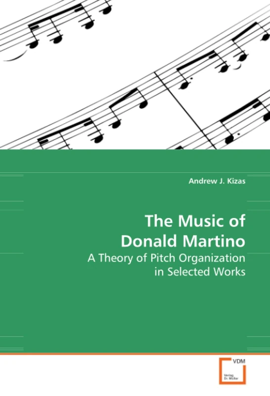 The Music of Donald Martino: A Theory of Pitch Organization in Selected Works