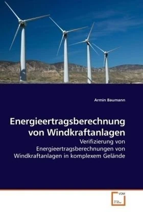 Energieertragsberechnung von Windkraftanlagen: Verifizierung von Energieertragsberechnungen von Windkraftanlagen in komplexem Gelände