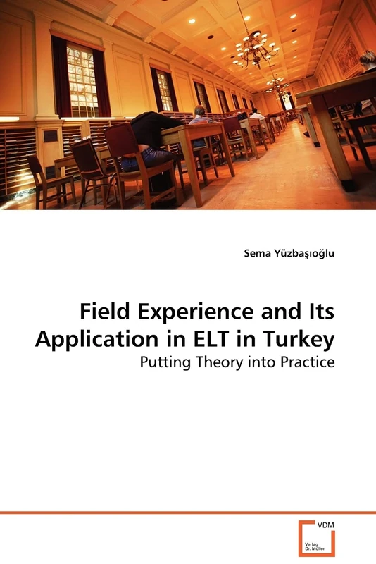 Field Experience and Its Application in ELT in Turkey: Putting Theory into Practice