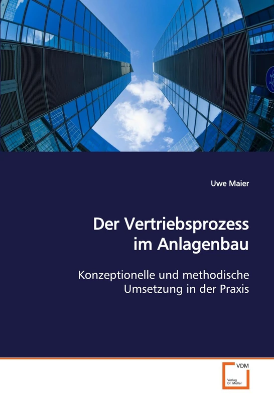 Der Vertriebsprozess im Anlagenbau: Konzeptionelle und methodische Umsetzung in der Praxis