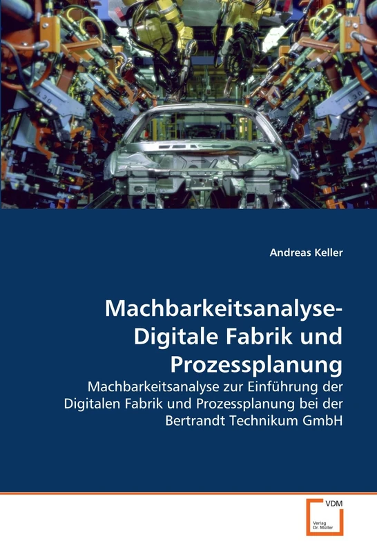 Machbarkeitsanalyse- Digitale Fabrik und Prozessplanung: Machbarkeitsanalyse zur Einführung der Digitalen Fabrik und Prozessplanung bei der Bertrandt Technikum GmbH