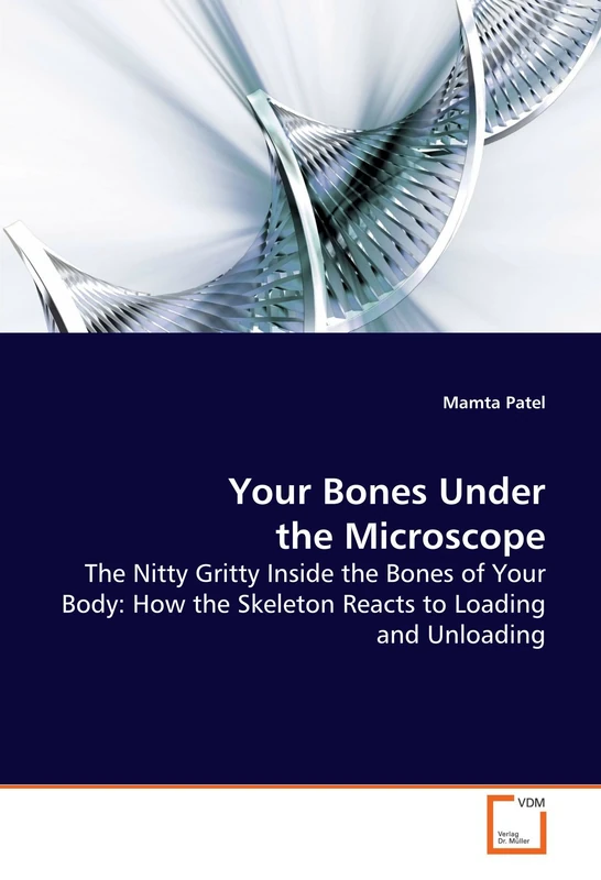 Your Bones Under the Microscope: The Nitty Gritty Inside the Bones of Your Body: How the Skeleton Reacts to Loading and Unloading