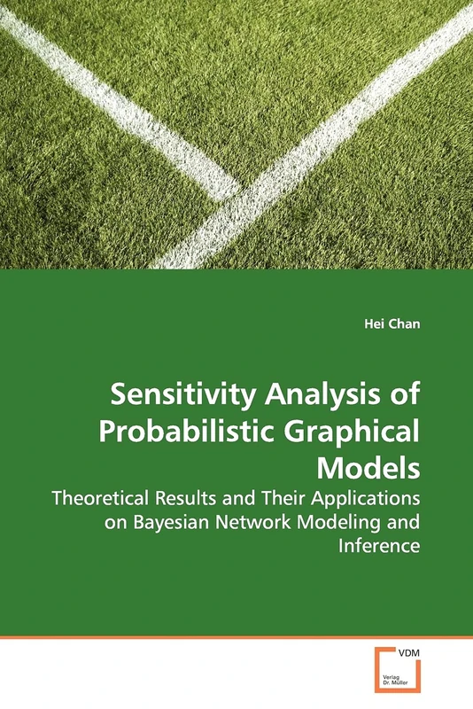 Sensitivity Analysis of Probabilistic Graphical Models: Theoretical Results and Their Applications on Bayesian Network Modeling and Inference