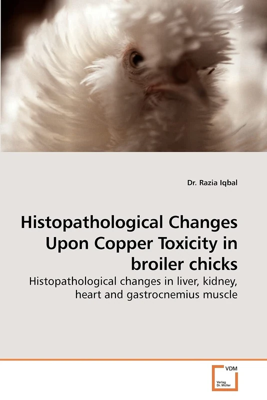 Histopathological Changes Upon Copper Toxicity in broiler chicks: Histopathological changes in liver, kidney, heart and gastrocnemius muscle