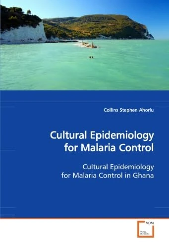 Cultural Epidemiology for Malaria Control: Cultural Epidemiology for Malaria Control in Ghana