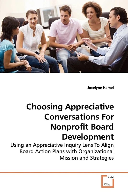 Choosing Appreciative Conversations For Nonprofit Board Development: Using an Appreciative Inquiry Lens To Align Board Action Plans with Organizational Mission and Strategies