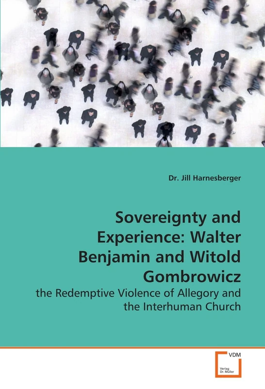 Sovereignty and Experience: Walter Benjamin and Witold Gombrowicz: the Redemptive Violence of Allegory and the Interhuman Church