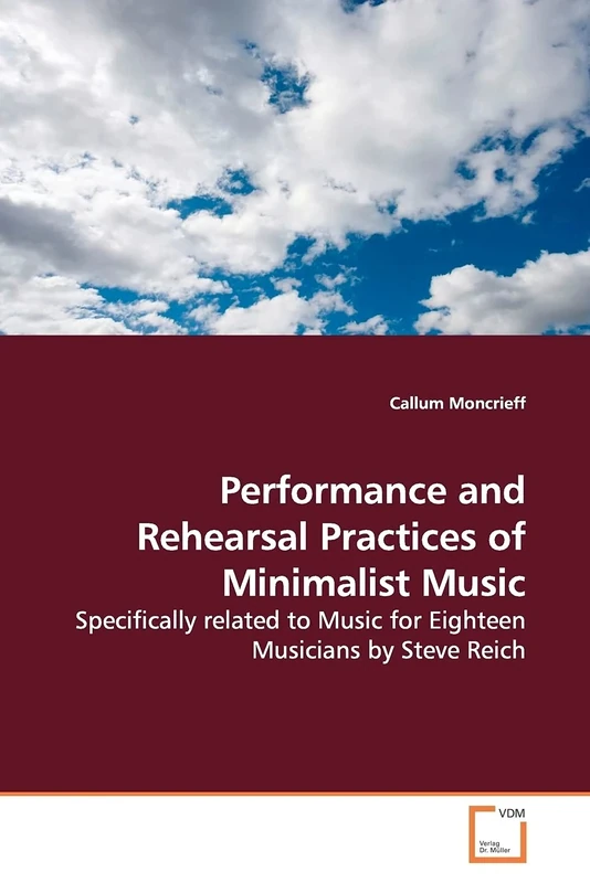 Performance and Rehearsal Practices of Minimalist Music: Specifically related to Music for Eighteen Musicians by Steve Reich