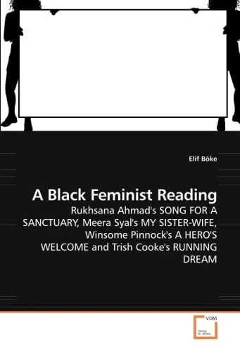 A Black Feminist Reading: Rukhsana Ahmad''s SONG FOR A SANCTUARY, Meera Syal''s MY SISTER-WIFE, Winsome Pinnock''s A HERO''S WELCOME and Trish Cooke''s RUNNING DREAM