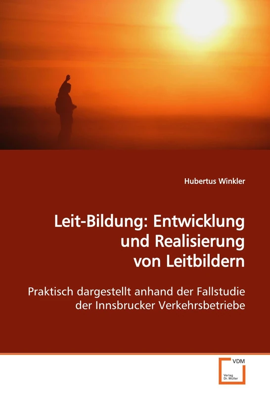 Leit-Bildung: Entwicklung und Realisierung von Leitbildern: Praktisch dargestellt anhand der Fallstudie der Innsbrucker Verkehrsbetriebe