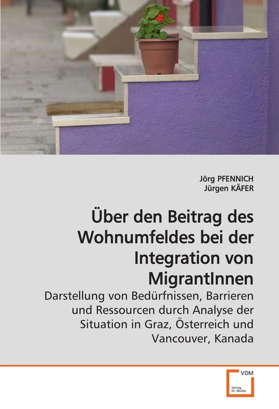 Über den Beitrag des Wohnumfeldes bei der Integration von MigrantInnen: Darstellung von Bedürfnissen, Barrieren und Ressourcen durch Analyse der Situation in Graz, Österreich und Vancouver, Kanada