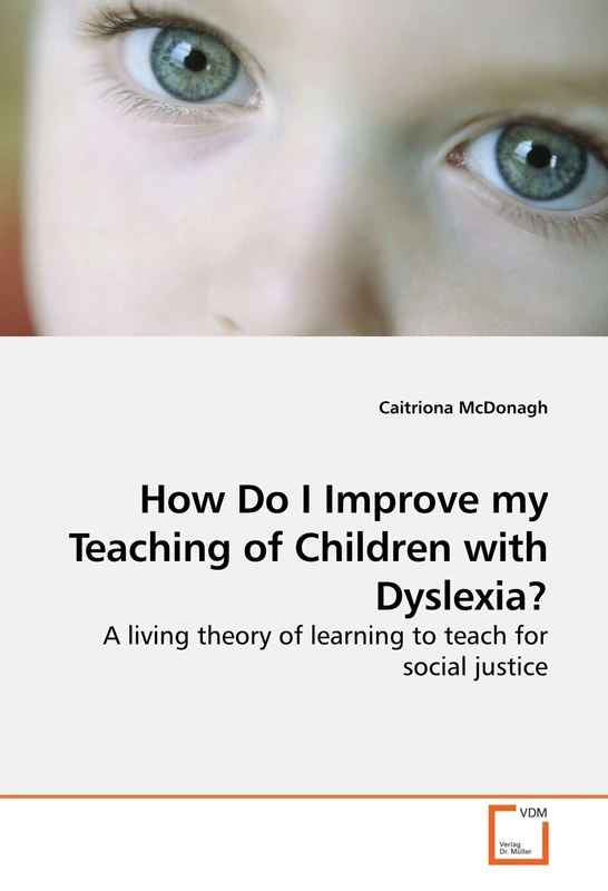 How Do I Improve my Teaching of Children with Dyslexia?: A living theory of learning to teach for social justice