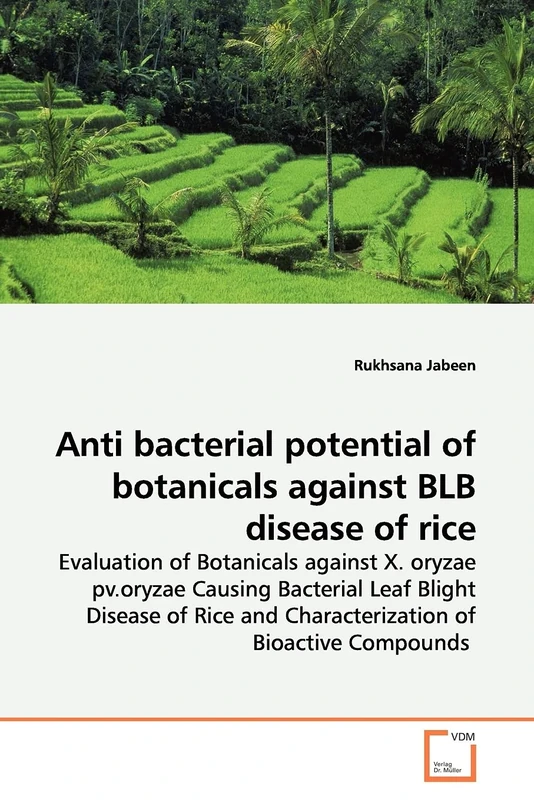 Anti bacterial potential of botanicals against BLB disease of rice: Evaluation of Botanicals against X. oryzae pv.oryzae Causing Bacterial Leaf Blight ... and Characterization of Bioactive Compounds