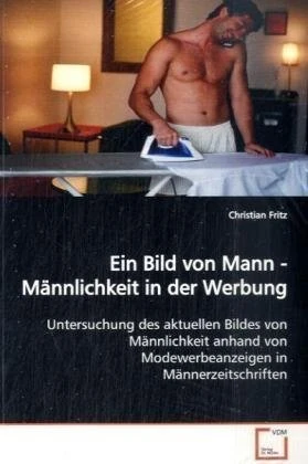 Ein Bild von Mann - Männlichkeit in der Werbung: Untersuchung des aktuellen Bildes von Männlichkeit anhand von Modewerbeanzeigen in Männerzeitschriften - Image 1