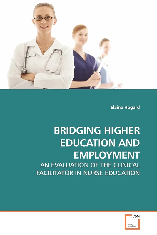 BRIDGING HIGHER EDUCATION AND EMPLOYMENT: AN EVALUATION OF THE CLINICAL FACILITATOR IN NURSE EDUCATION