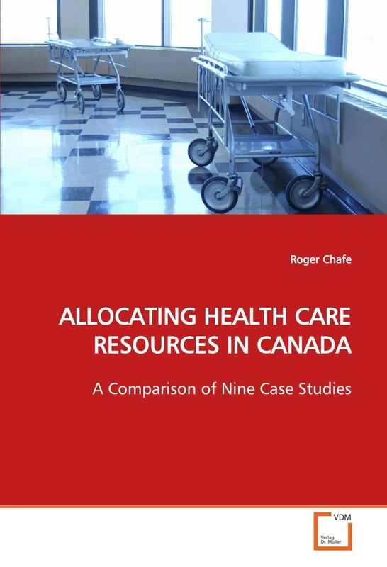 ALLOCATING HEALTH CARE RESOURCES IN CANADA: A Comparison of Nine Case Studies