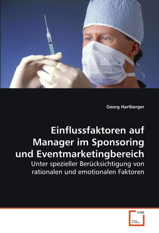 Einflussfaktoren auf Manager im Sponsoring und Eventmarketingbereich: Unter spezieller Berücksichtigung von rationalen und emotionalen Faktoren