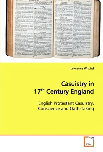 Casuistry in 17th Century England: English Protestant Casuistry, Conscience and Oath-Taking