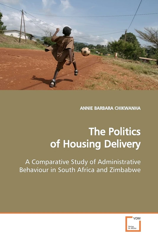 The Politics of Housing Delivery: A Comparative Study of Administrative Behaviour in South Africa and Zimbabwe
