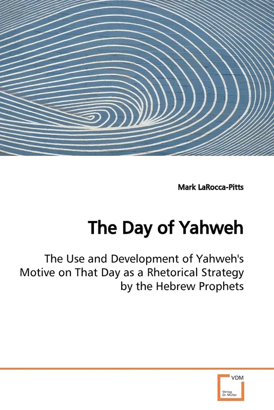 The Day of Yahweh: The Use and Development of Yahweh's Motive on That Day as a Rhetorical Strategy by the Hebrew Prophets