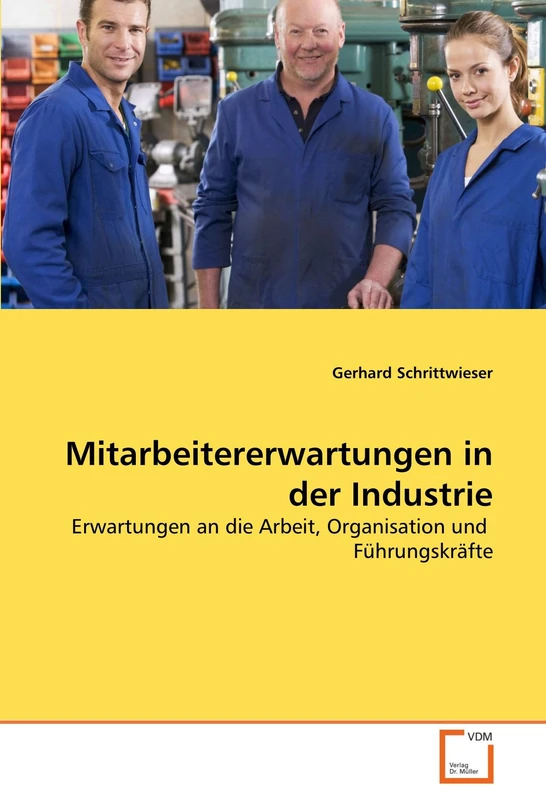 Mitarbeitererwartungen in der Industrie: Erwartungen an die Arbeit, Organisation und Führungskräfte