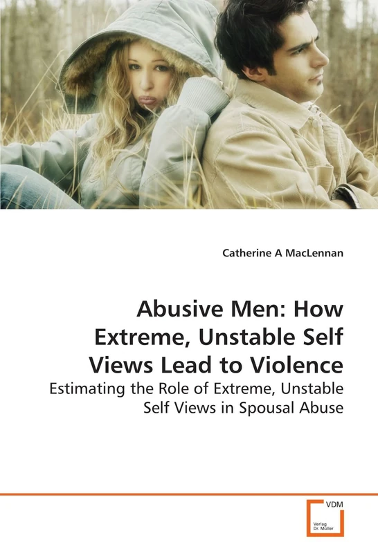 Abusive Men: How Extreme, Unstable Self Views Lead to Violence: Estimating the Role of Extreme, Unstable Self Views in Spousal Abuse.