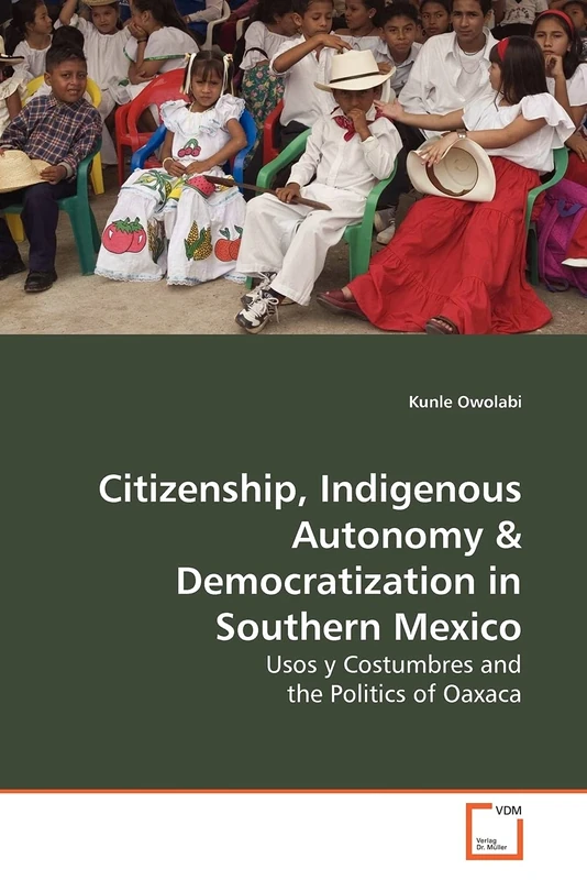Citizenship, Indigenous Autonomy: Usos y Costumbres and the Politics of Oaxaca