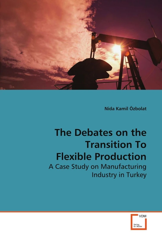 The Debates on the Transition To Flexible Production: A Case Study on Manufacturing Industry in Turkey